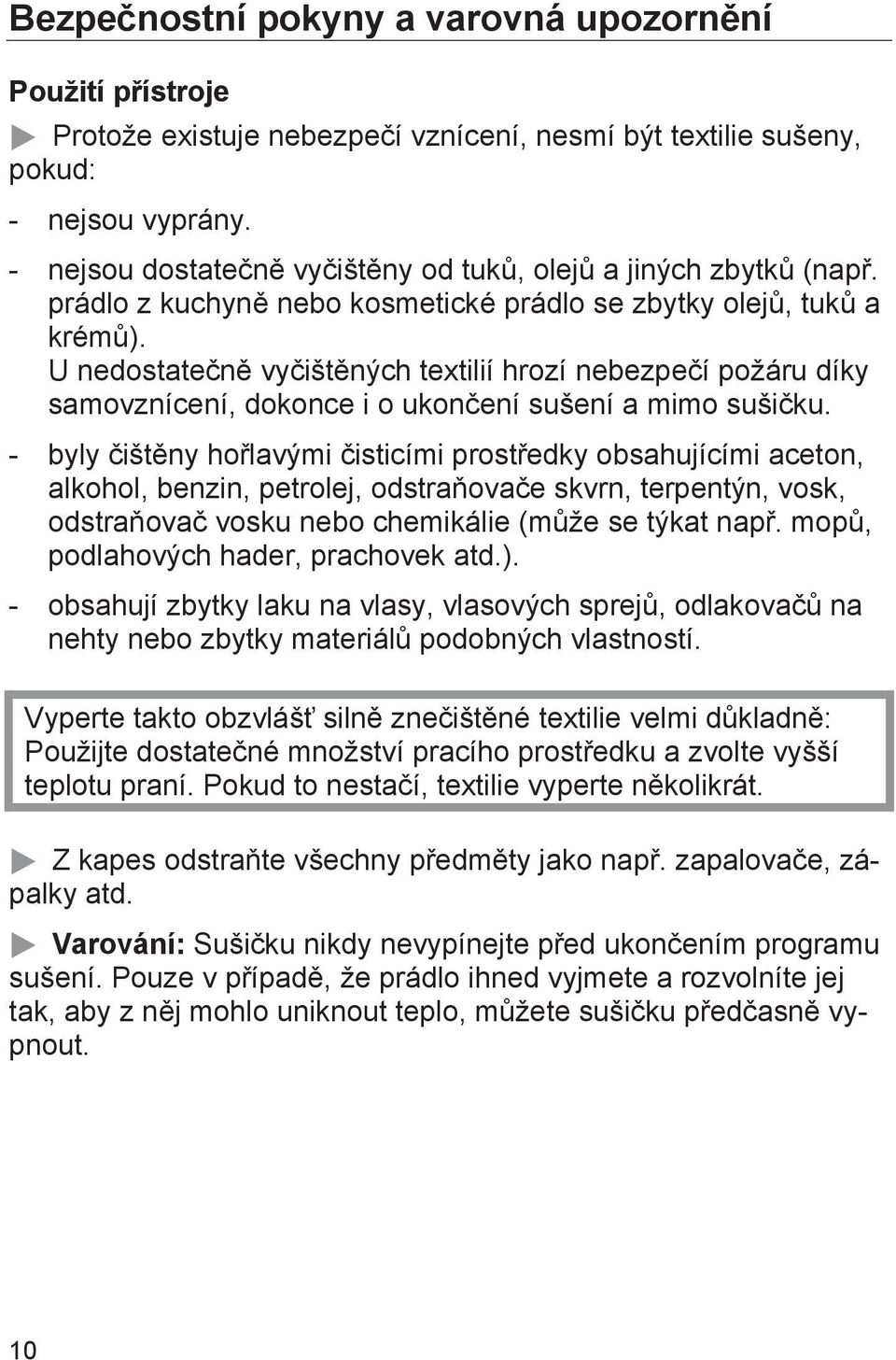 U nedostatečně vyčištěných textilií hrozí nebezpečí požáru díky samovznícení, dokonce i o ukončení sušení a mimo sušičku.