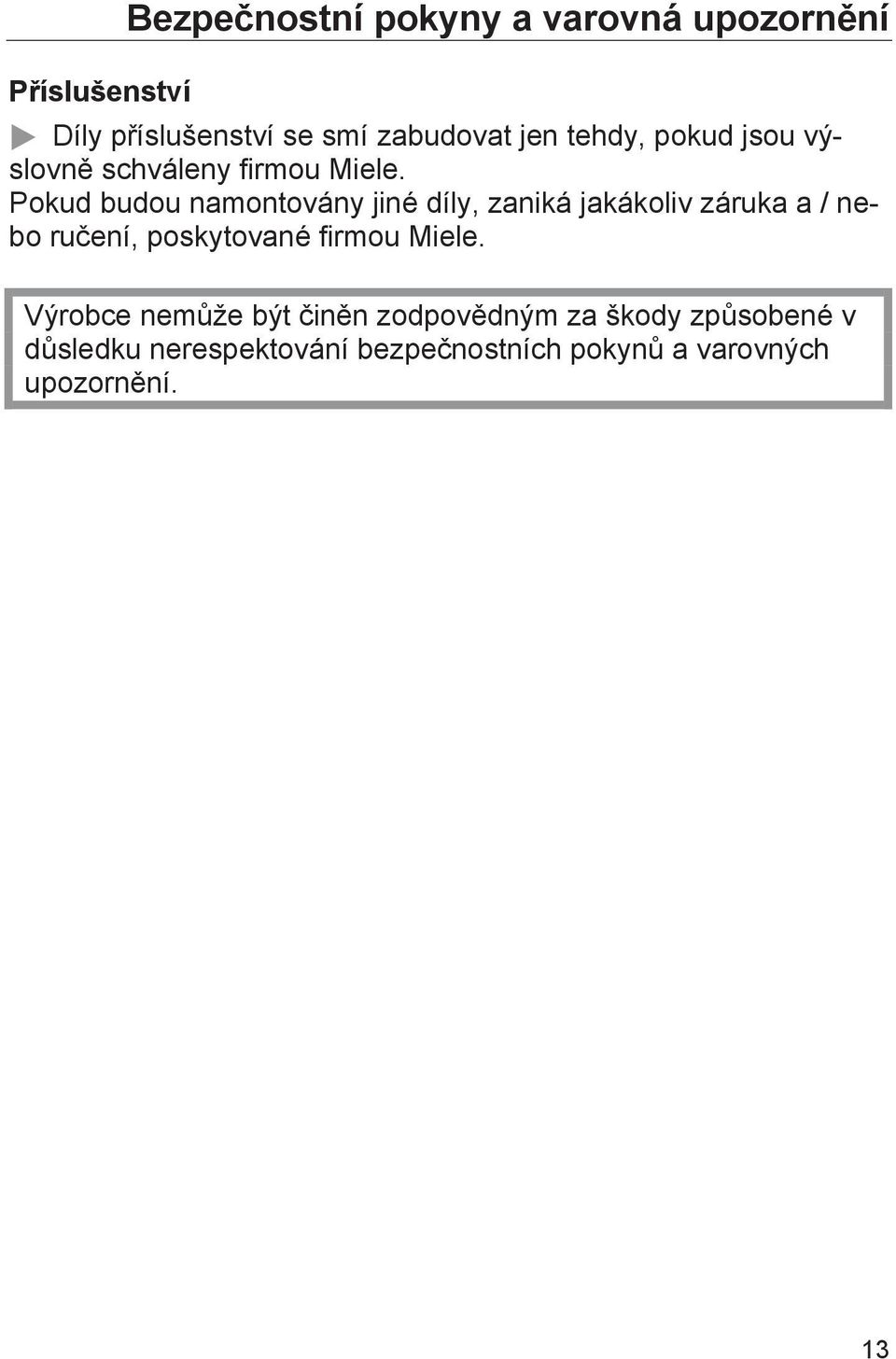 Pokud budou namontovány jiné díly, zaniká jakákoliv záruka a / nebo ručení, poskytované firmou