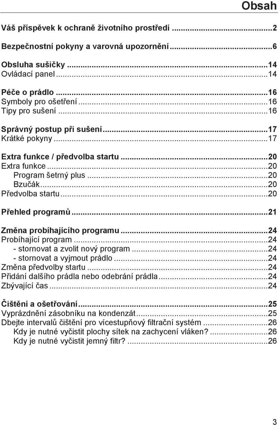 .. 20 Přehled programů... 21 Změna probíhajícího programu... 24 Probíhající program... 24 - stornovat a zvolit nový program... 24 - stornovat a vyjmout prádlo... 24 Změna předvolby startu.