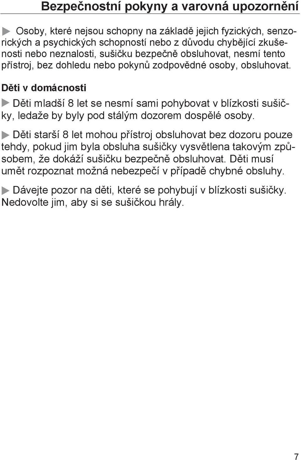 Děti v domácnosti Děti mladší 8 let se nesmí sami pohybovat v blízkosti sušičky, ledaže by byly pod stálým dozorem dospělé osoby.