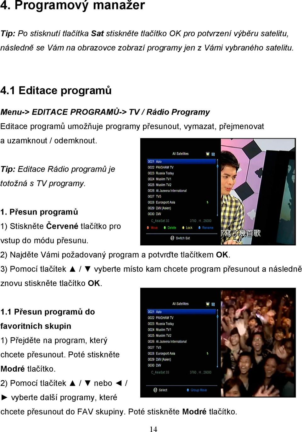 Tip: Editace Rádio programů je totožná s TV programy. 1. Přesun programů 1) Stiskněte Červené tlačítko pro vstup do módu přesunu. 2) Najděte Vámi požadovaný program a potvrďte tlačítkem OK.