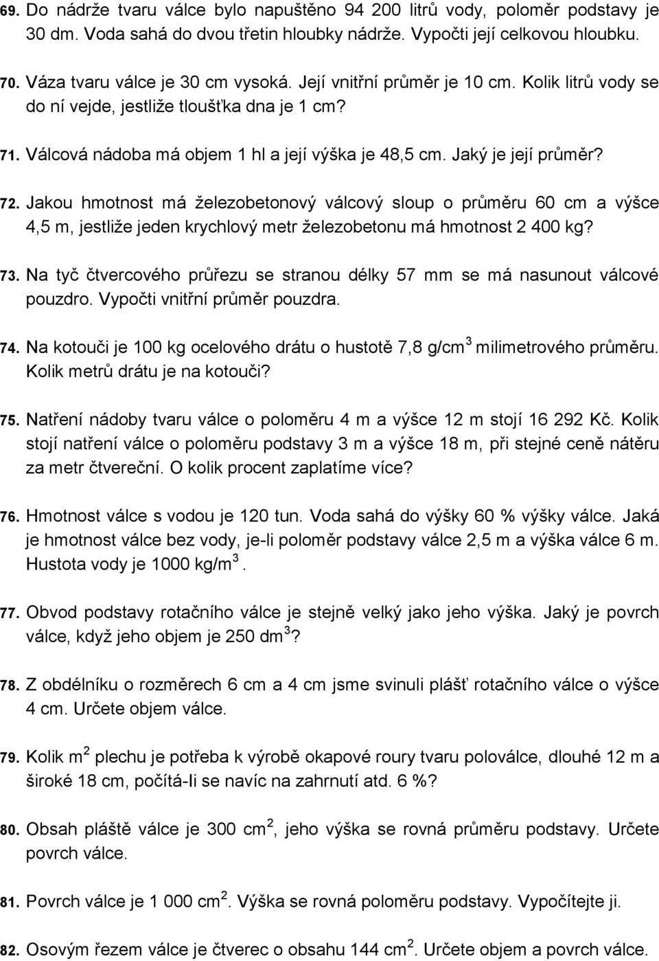 Jakou hmotnost má železobetonový válcový sloup o průměru 60 cm a výšce 4,5 m, jestliže jeden krychlový metr železobetonu má hmotnost 2 400 kg? 73.