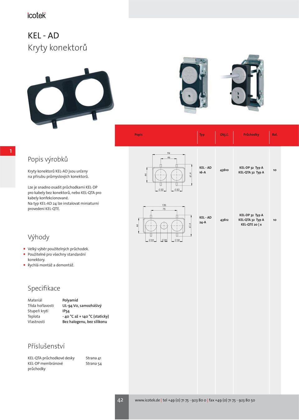 Na typ KEL-AD 24 lze instalovat miniaturní provedení KEL-QTE. 32 32 20 75 44 6,4 KEL - AD 24-A 4362 KEL-DP 32 Typ A KEL-QTA 32 Typ A KEL-QTE 20 x 0 Výhody 32 20 32 Velký výběr použitelných průchodek.