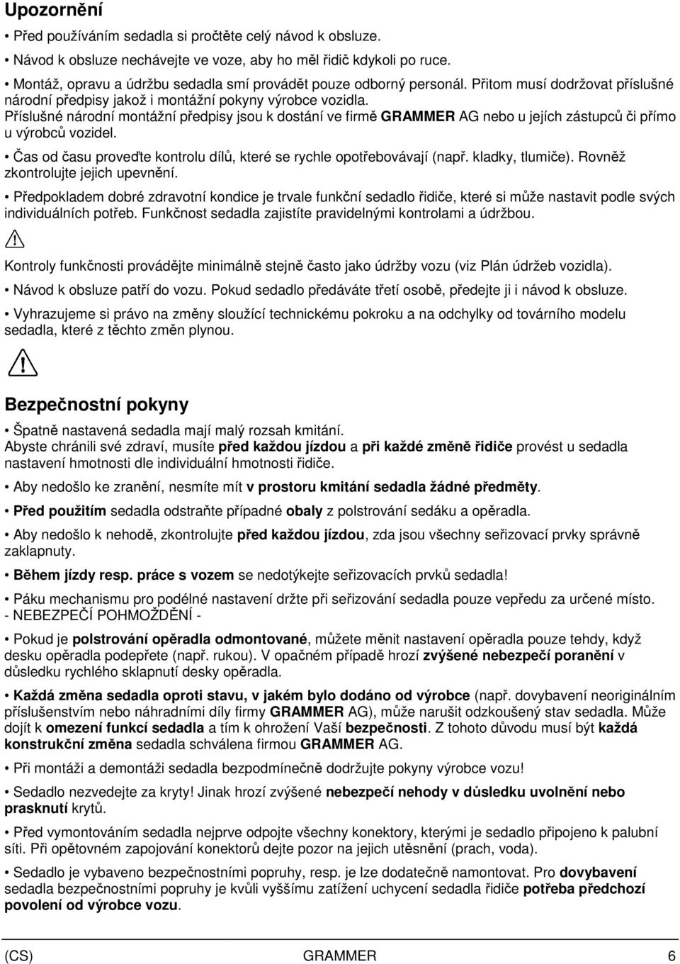 Příslušné národní montážní předpisy jsou k dostání ve firmě GRAMMER AG nebo u jejích zástupců či přímo u výrobců vozidel. Čas od času proveďte kontrolu dílů, které se rychle opotřebovávají (např.