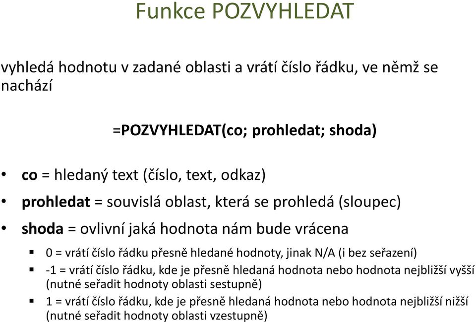 přesně hledané hodnoty, jinak N/A (i bez seřazení) -1 = vrátí číslo řádku, kde je přesně hledaná hodnota nebo hodnota nejbližší vyšší (nutné