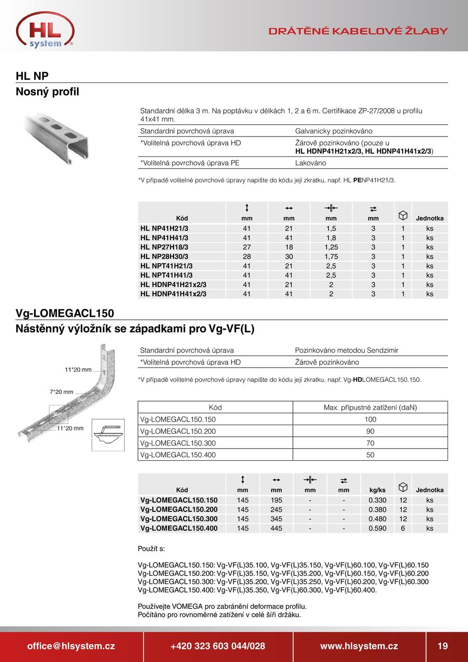 Vg-LOMEGACL150 Nástěnný výložník se západkami pro Vg-VF(L) Kód mm mm mm mm Jednotka HL NP41H21/3 41 21 1,5 3 1 ks HL NP41H41/3 41 41 1,8 3 1 ks HL NP27H18/3 27 18 1,25 3 1 ks HL NP28H30/3 28 30 1,75