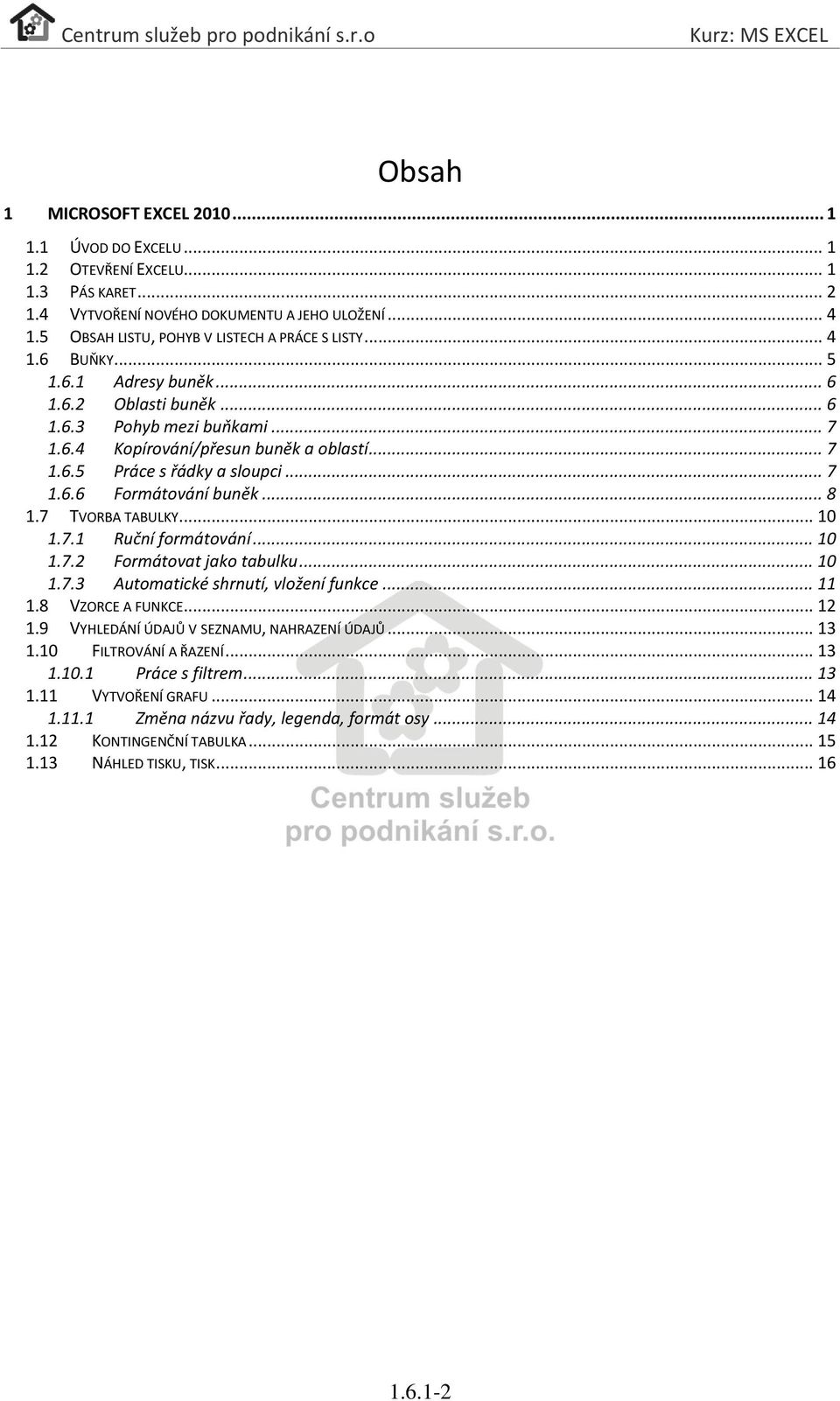 .. 7 1.6.6 Formátování buněk... 8 1.7 TVORBA TABULKY... 10 1.7.1 Ruční formátování... 10 1.7.2 Formátovat jako tabulku... 10 1.7.3 Automatické shrnutí, vložení funkce... 11 1.8 VZORCE A FUNKCE... 12 1.