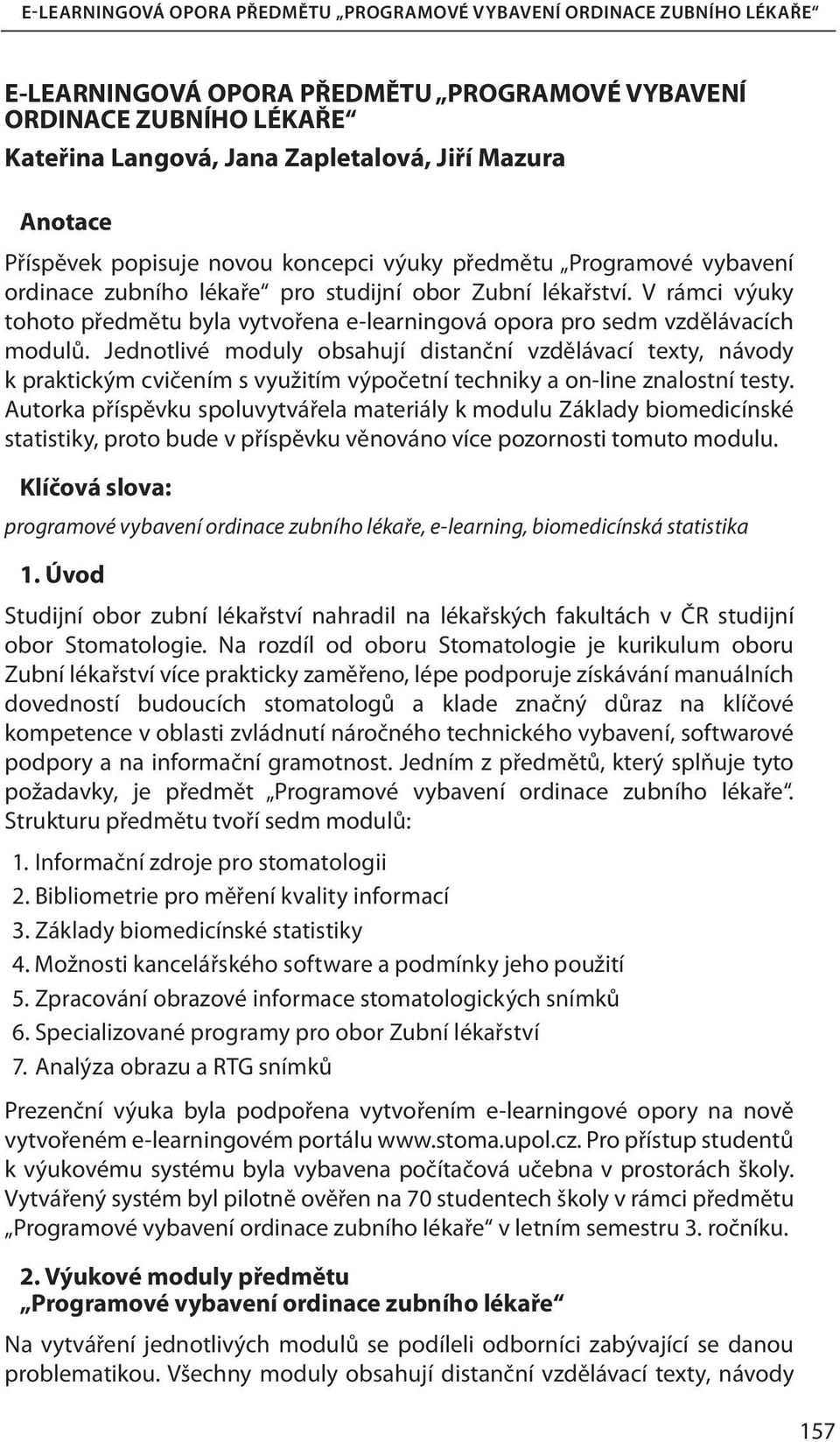 Jednotlivé moduly obsahují distanční vzdělávací texty, návody k praktickým cvičením s využitím výpočetní techniky a on-line znalostní testy.