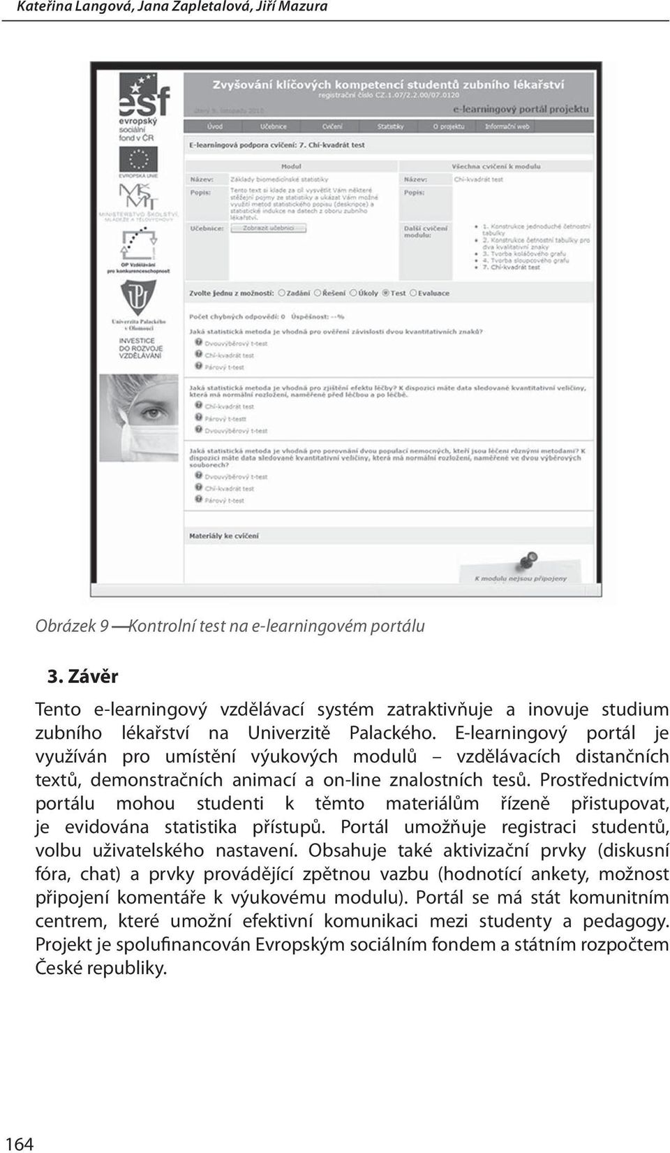 E-learningový portál je využíván pro umístění výukových modulů vzdělávacích distančních textů, demonstračních animací a on-line znalostních tesů.