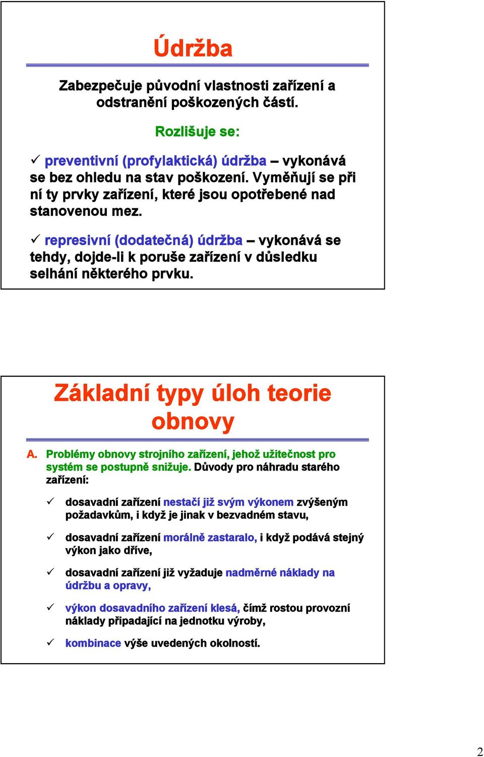 Základní ypy úloh eorie obnovy A. Problémy obnovy srojního zařízení, jehož užiečnos pro sysém se posupně snižuje.