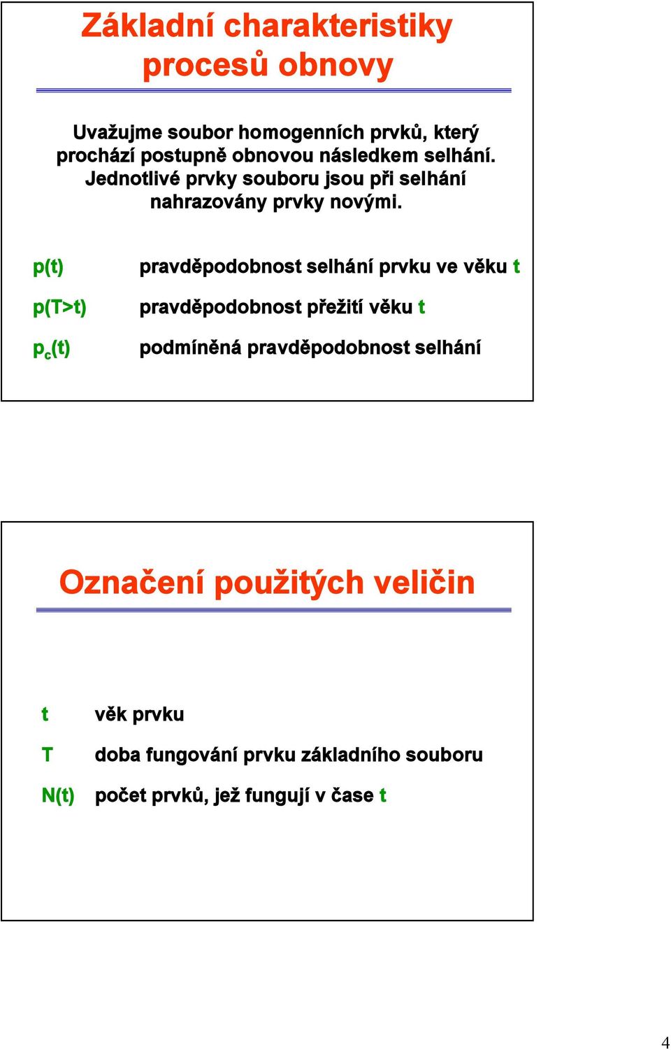 p() p(t>) p c () pravděpodobnos selhání prvku ve věku pravděpodobnos přežií věku podmíněná