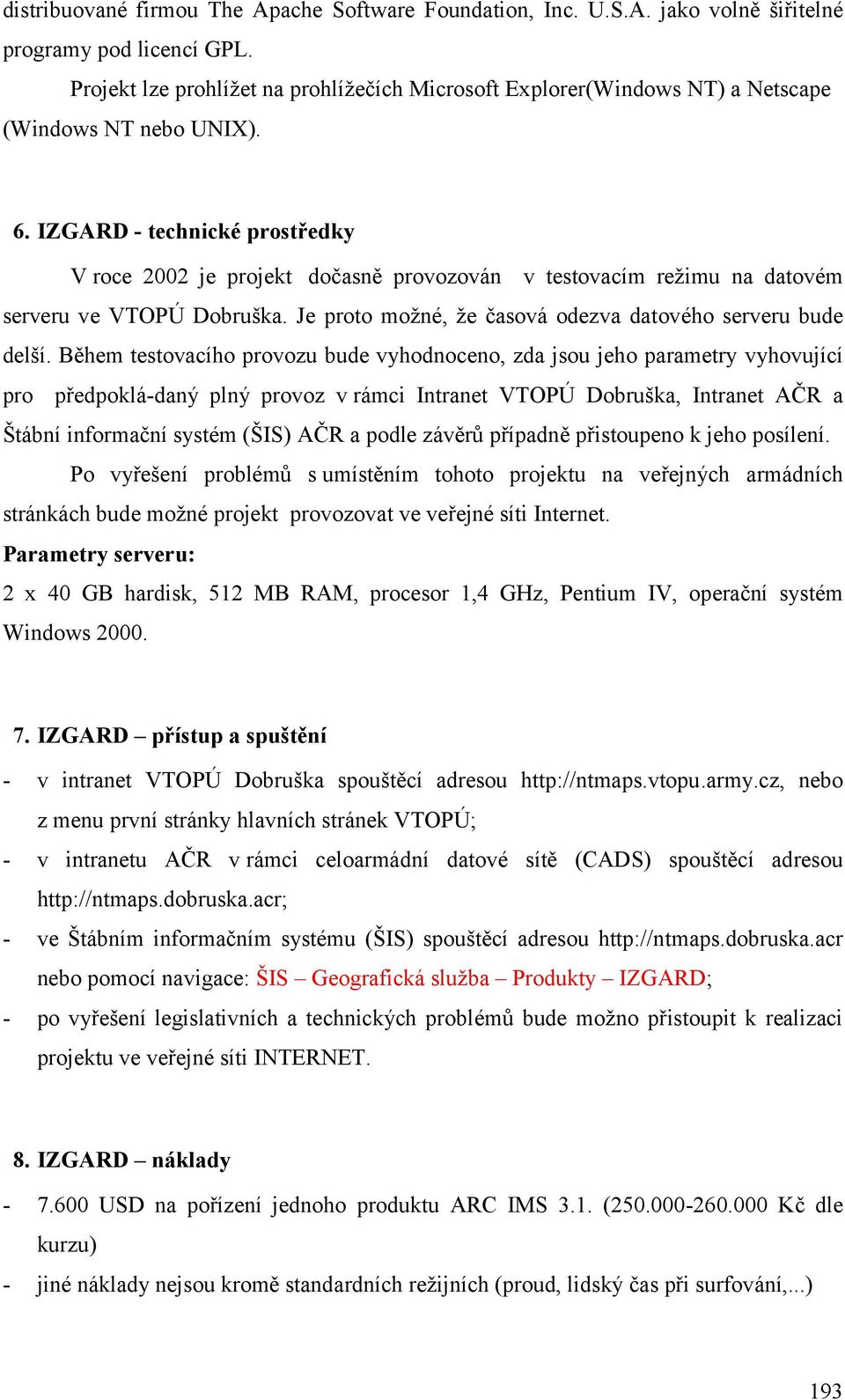 IZGARD - technické prostředky V roce 2002 je projekt dočasně provozován v testovacím režimu na datovém serveru ve VTOPÚ Dobruška. Je proto možné, že časová odezva datového serveru bude delší.