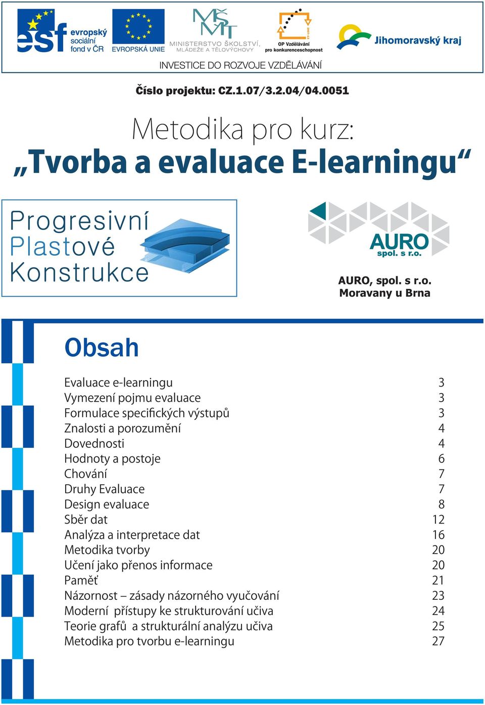 Chování 7 Druhy Evauace 7 Design evauace 8 Sběr dat 12 Anaýza a interpretace dat 16 Metodika tvorby 20 Učení jako přenos informace 20 Paměť 21