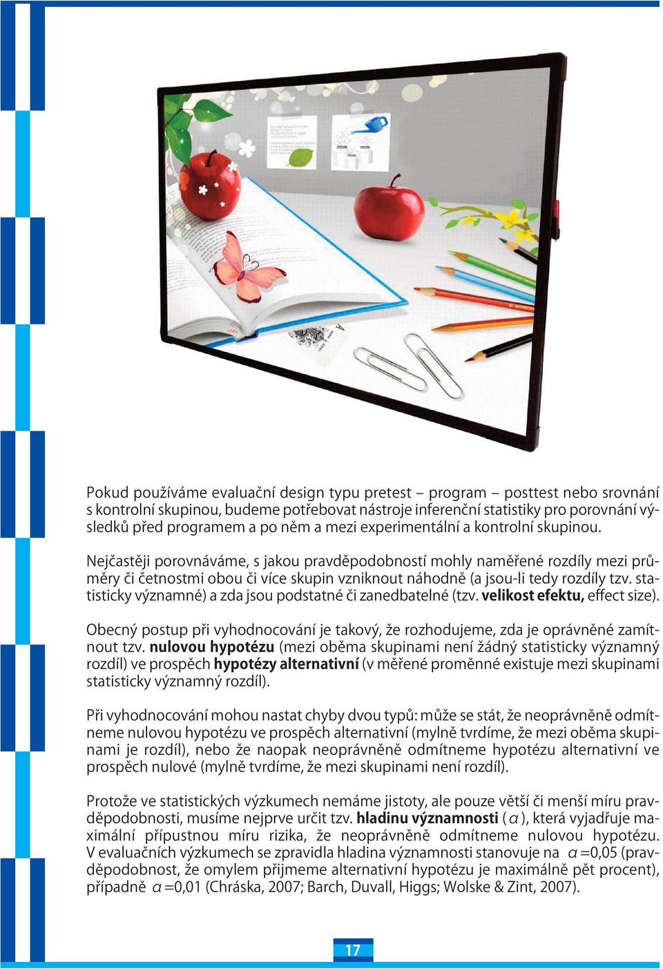 statisticky významné) a zda jsou podstatné či zanedbatené (tzv. veikost efektu, effect size). Obecný postup při vyhodnocování je takový, že rozhodujeme, zda je oprávněné zamítnout tzv.