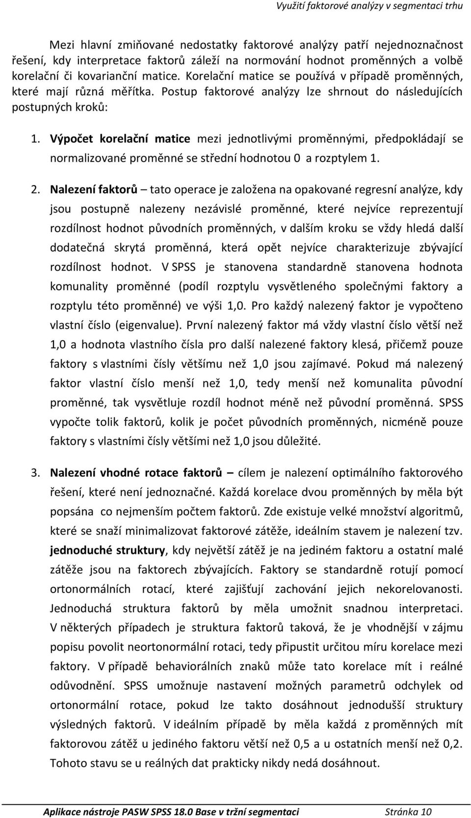 Výpočet orelační matice mezi jednotlivými proměnnými, předpoládají se normalizované proměnné se střední hodnotou 0 a rozptylem 1.