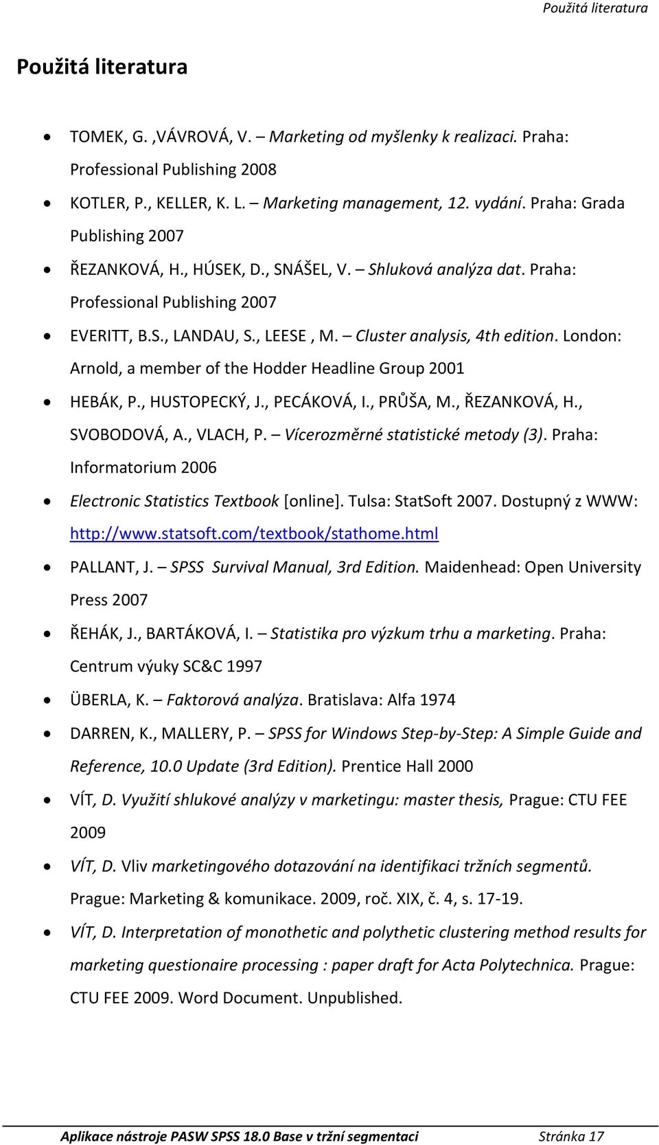 London: Arnold, a member of the Hodder Headli Group 001 HEBÁK, P., HUSTOPECKÝ, J., PECÁKOVÁ, I., PRŮŠA, M., ŘEZANKOVÁ, H., SVOBODOVÁ, A., VLACH, P. Vícerozměrné statisticé metody (3).