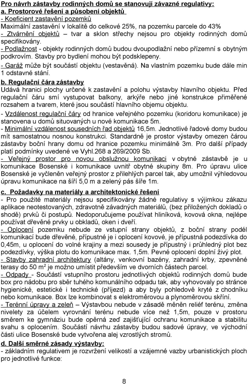 objekty rodinných domů specifikovány. - Podlažnost - objekty rodinných domů budou dvoupodlažní nebo přízemní s obytným podkrovím. Stavby pro bydlení mohou být podsklepeny.