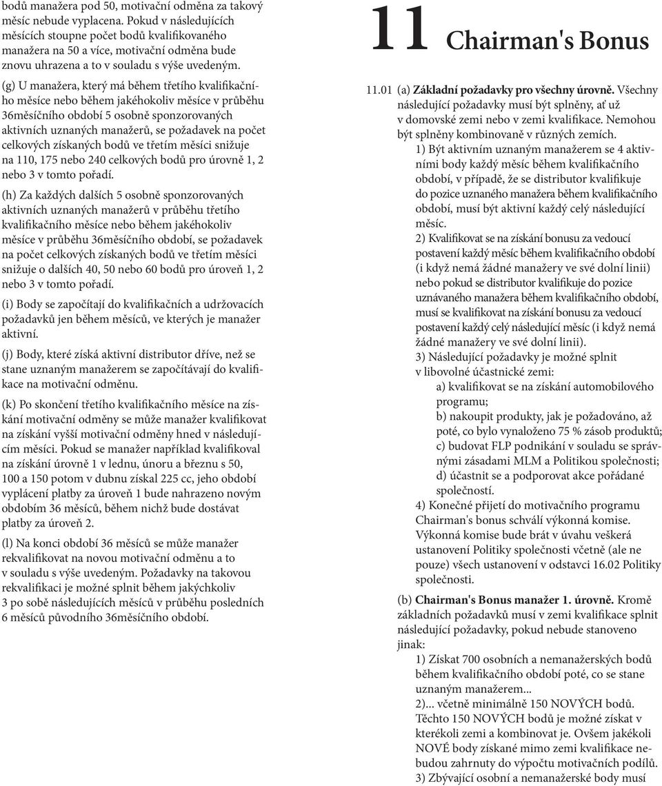 (g) U manažera, který má během třetího kvalifikačního měsíce nebo během jakéhokoliv měsíce v průběhu 36měsíčního období 5 osobně sponzorovaných aktivních uznaných manažerů, se požadavek na počet