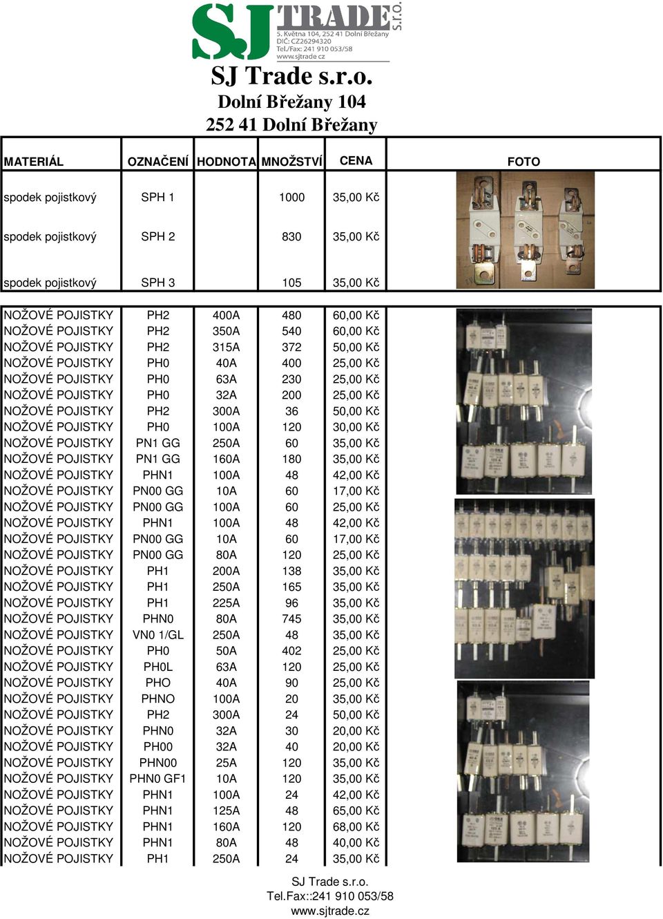 POJISTKY PH0 32A 200 25,00 Kč NOŽOVÉ POJISTKY PH2 300A 36 50,00 Kč NOŽOVÉ POJISTKY PH0 100A 120 30,00 Kč NOŽOVÉ POJISTKY PN1 GG 250A 60 35,00 Kč NOŽOVÉ POJISTKY PN1 GG 160A 180 35,00 Kč NOŽOVÉ