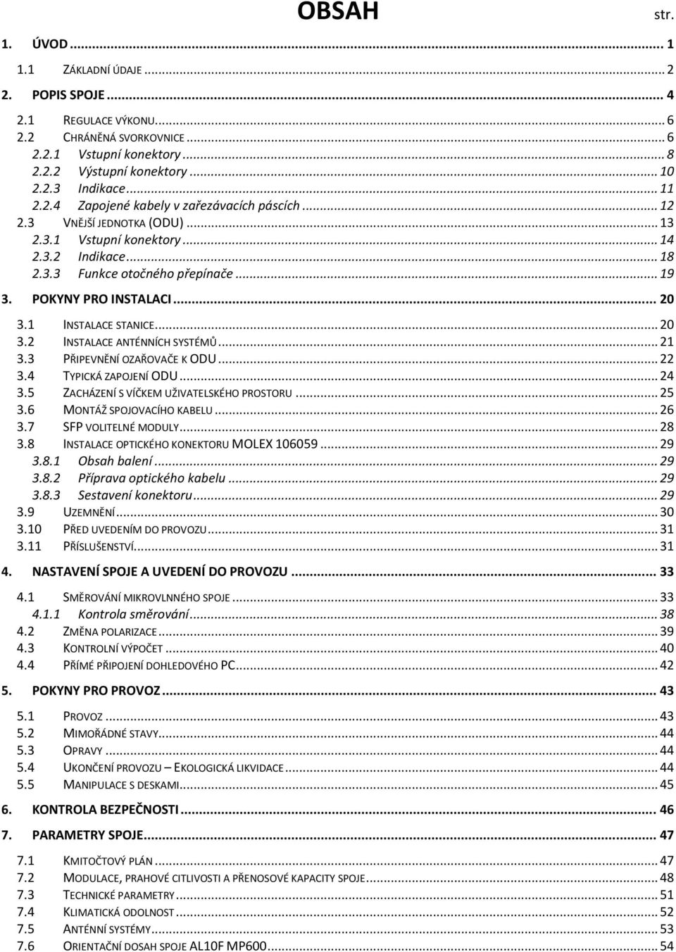 1 INSTALACE STANICE... 20 3.2 INSTALACE ANTÉNNÍCH SYSTÉMŮ... 21 3.3 PŘIPEVNĚNÍ OZAŘOVAČE K ODU... 22 3.4 TYPICKÁ ZAPOJENÍ ODU... 24 3.5 ZACHÁZENÍ S VÍČKEM UŽIVATELSKÉHO PROSTORU... 25 3.