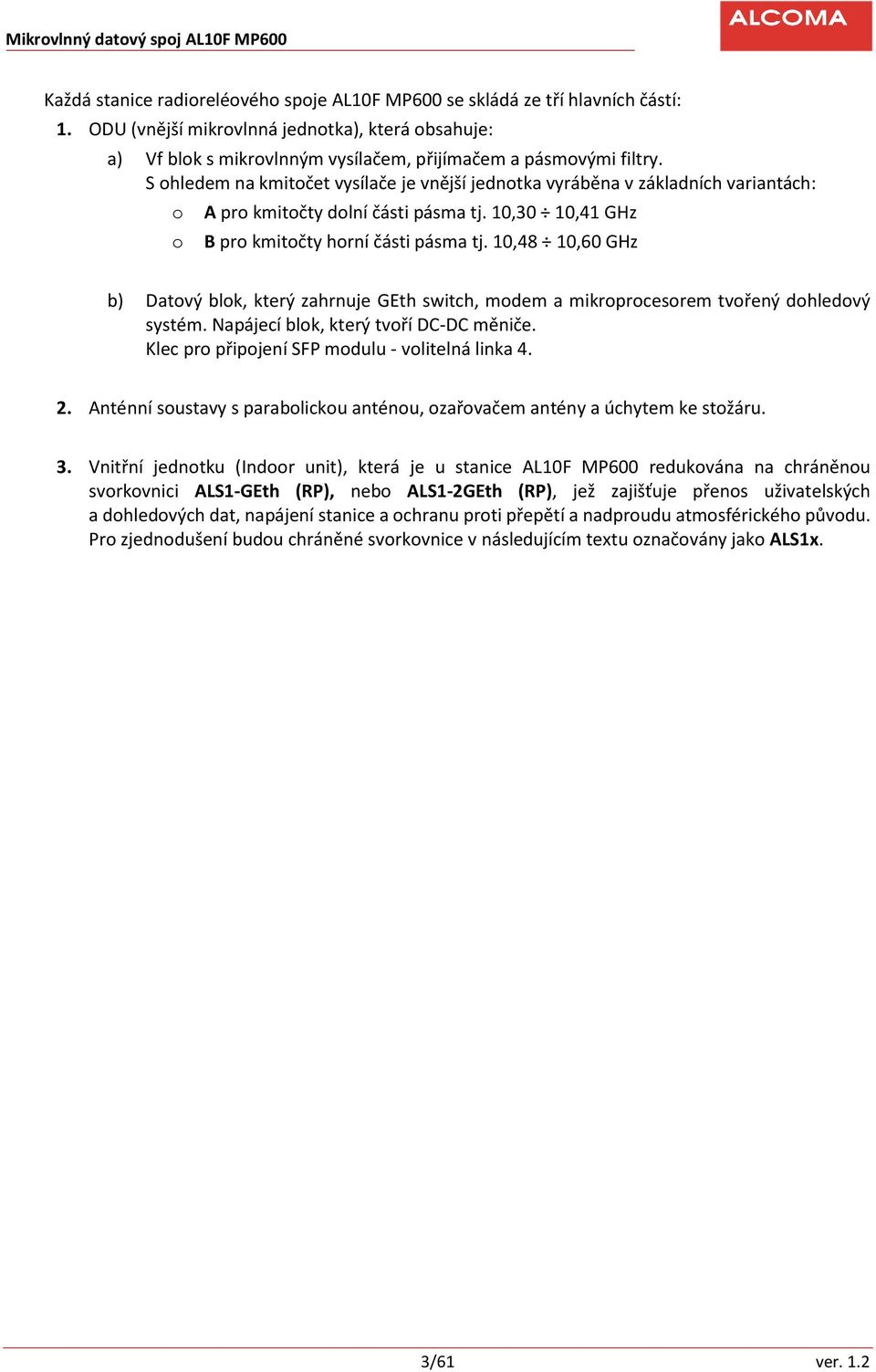 10,48 10,60 GHz b) Datový blok, který zahrnuje GEth switch, modem a mikroprocesorem tvořený dohledový systém. Napájecí blok, který tvoří DC-DC měniče.