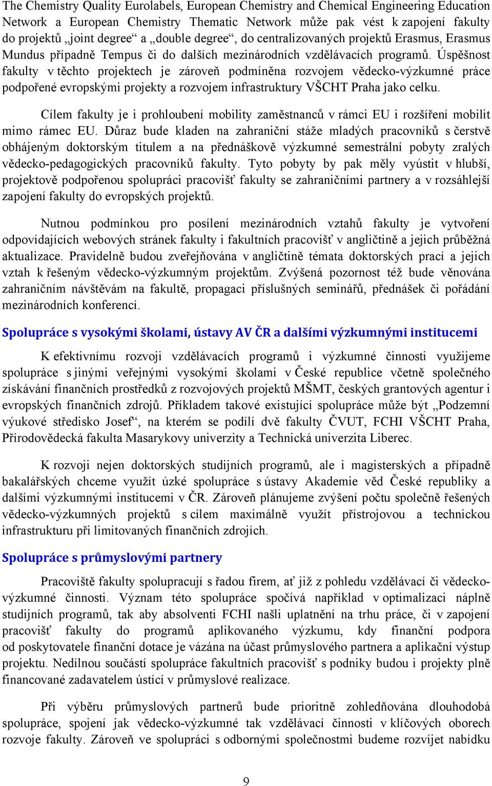 Úspěšnost fakulty v těchto projektech je zároveň podmíněna rozvojem vědecko-výzkumné práce podpořené evropskými projekty a rozvojem infrastruktury VŠCHT Praha jako celku.