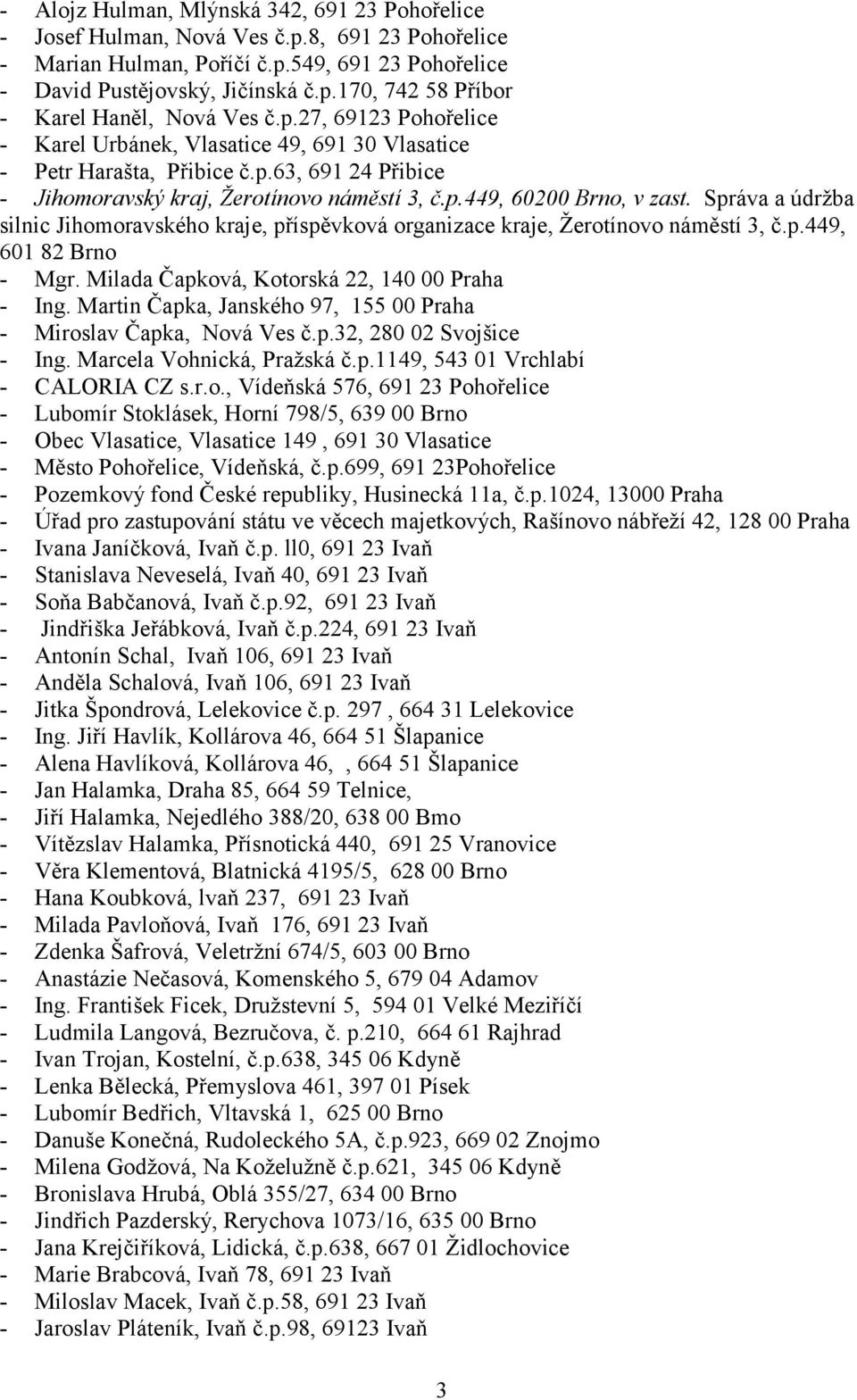 Správa a údržba silnic Jihomoravského kraje, příspěvková organizace kraje, Žerotínovo náměstí 3, č.p.449, 601 82 Brno - Mgr. Milada Čapková, Kotorská 22, 140 00 Praha - Ing.