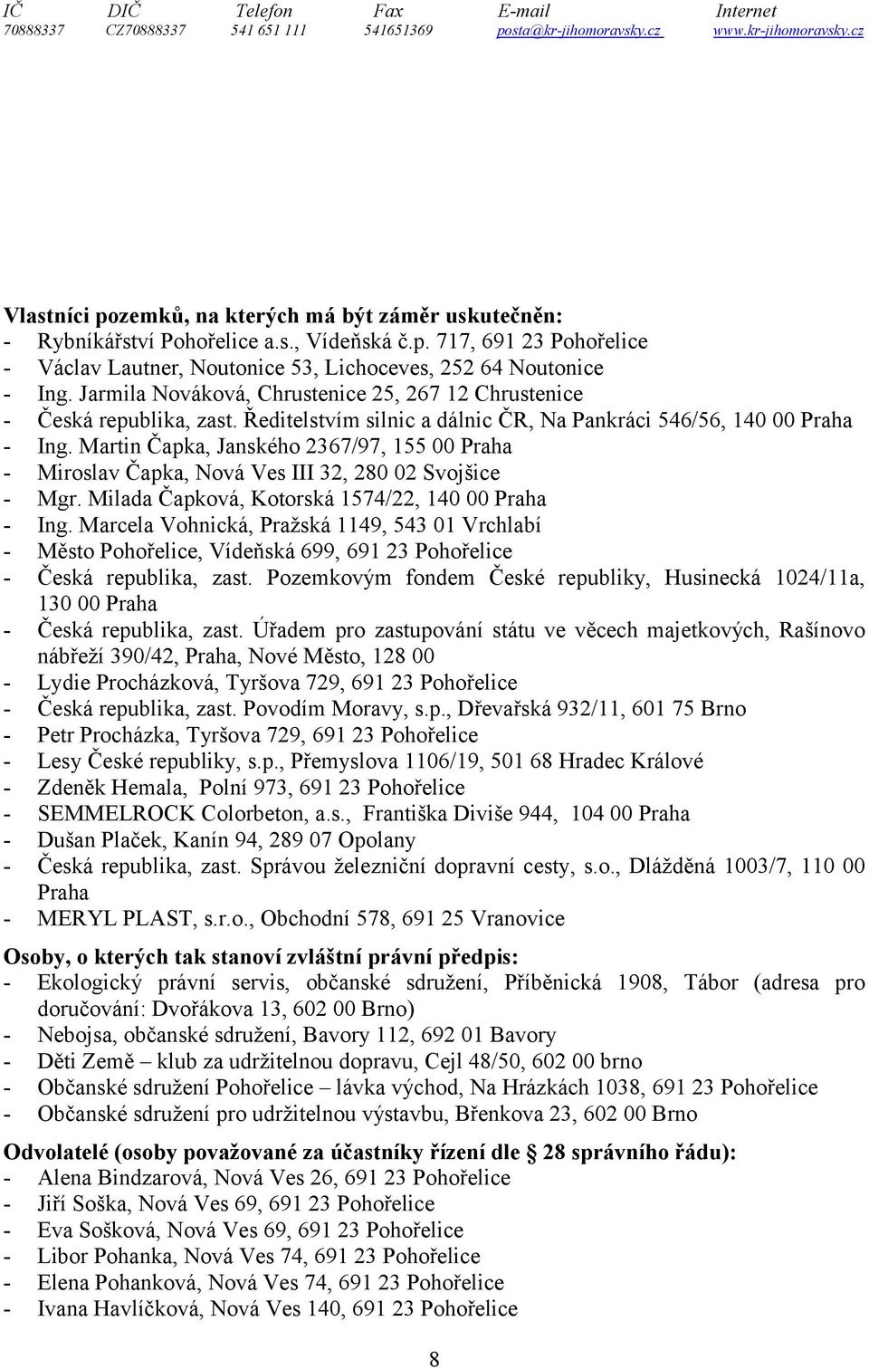 Ředitelstvím silnic a dálnic ČR, Na Pankráci 546/56, 140 00 Praha - Ing. Martin Čapka, Janského 2367/97, 155 00 Praha - Miroslav Čapka, Nová Ves III 32, 280 02 Svojšice - Mgr.