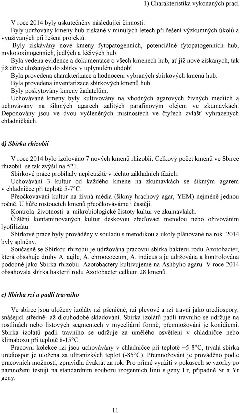 Byla vedena evidence a dokumentace o všech kmenech hub, ať již nově získaných, tak již dříve uložených do sbírky v uplynulém období.