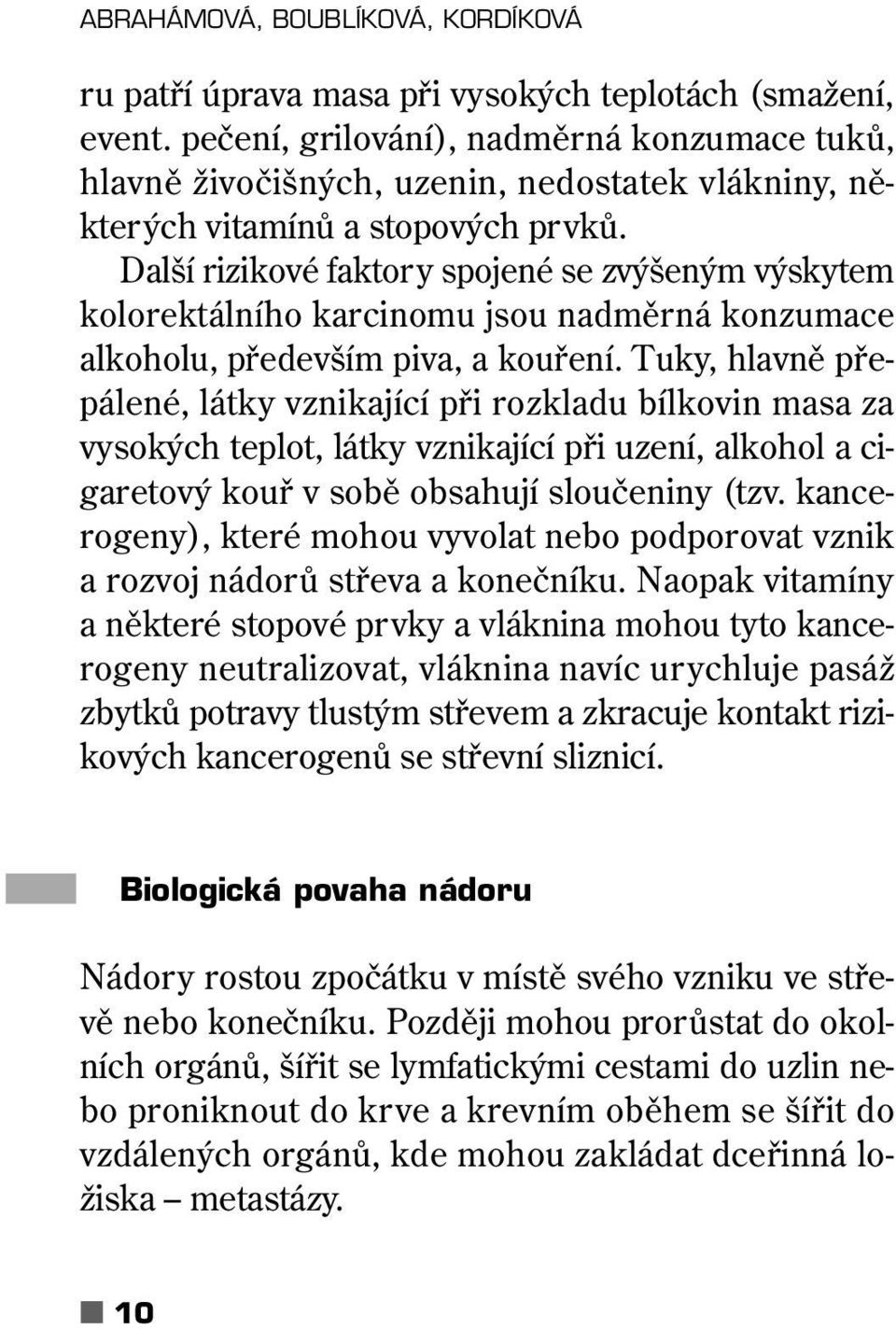 Další rizikové faktory spojené se zvýšeným výskytem kolorektálního karcinomu jsou nadměrná konzumace alkoholu, především piva, a kouření.