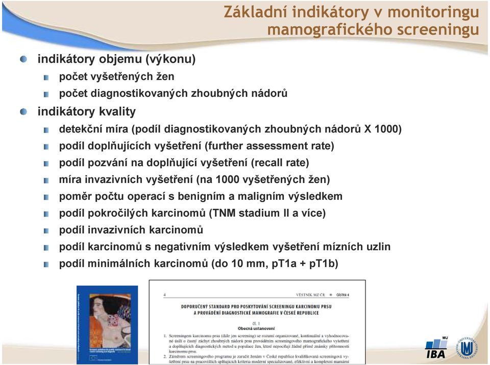 vyšetření (recall rate) míra invazivních vyšetření (na 1000 vyšetřených žen) poměr počtu operací s benigním a maligním výsledkem podíl pokročilých karcinomů