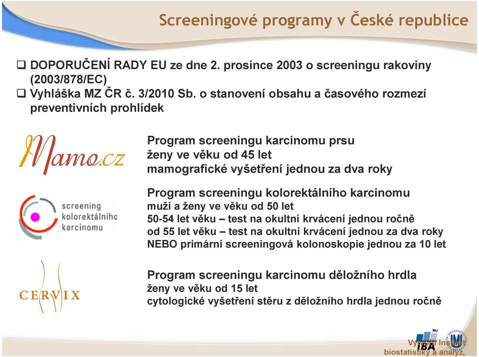 kolorektálního karcinomu muži a ženy ve věku od 50 let 50-54 let věku test na okultní krvácení jednou ročně od 55 let věku test na okultní krvácení jednou za dva roky NEBO