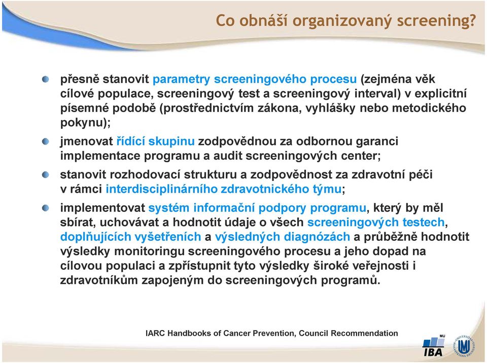 metodického pokynu); jmenovat řídící skupinu zodpovědnou za odbornou garanci implementace programu a audit screeningových center; stanovit rozhodovací strukturu a zodpovědnost za zdravotní péči v