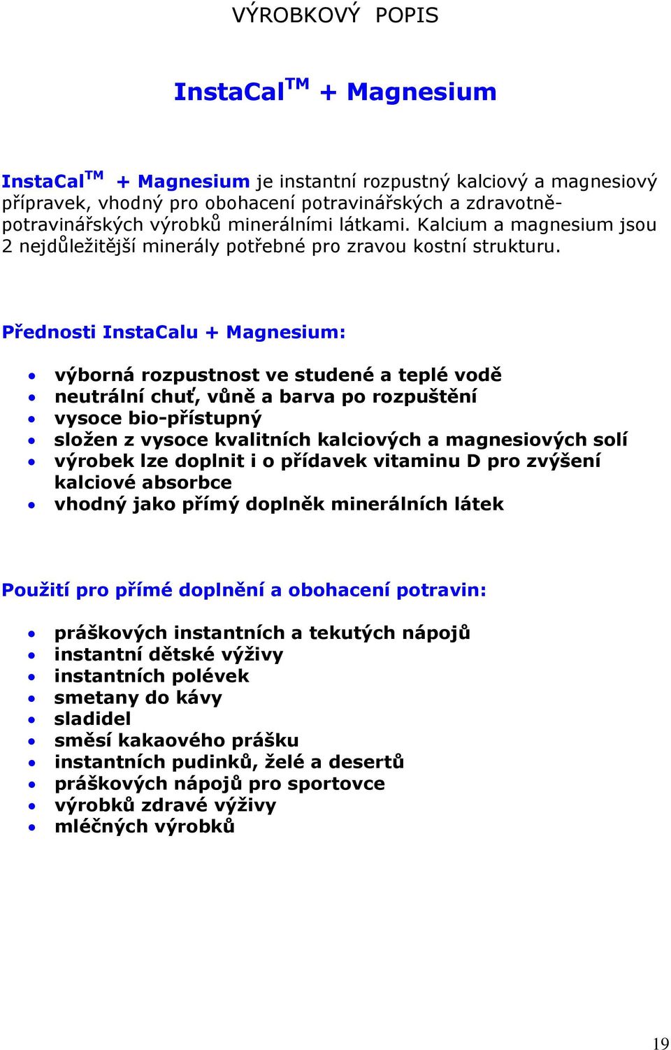 Přednosti InstaCalu + Magnesium: výborná rozpustnost ve studené a teplé vodě neutrální chuť, vůně a barva po rozpuštění vysoce bio-přístupný složen z vysoce kvalitních kalciových a magnesiových solí