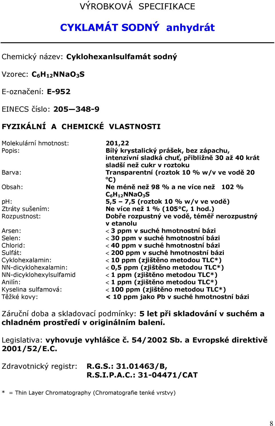 ne více než 102 % C 6 H 12 NNaO 3 S ph: Ztráty sušením: Rozpustnost: Arsen: Selen: Chlorid: Sulfát: Cyklohexalamin: NN-dicyklohexalamin: NN-dicyklohexylsulfamid Anilín: Kyselina sulfamová: Těžké
