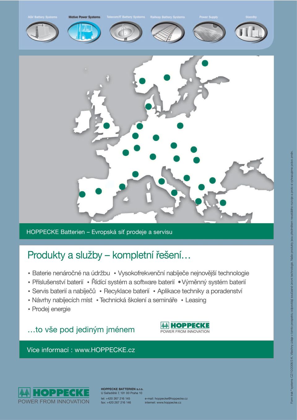 vše pod jediným jménem Více informací : www.hoppecke.cz HOPPECKE BATTERIEN s.r.o. U Seřadiště 7, 101 00 Praha 10 tel: +420 267 216 145 fax: +420 267 216 146 e-mail: hoppecke@hoppecke.