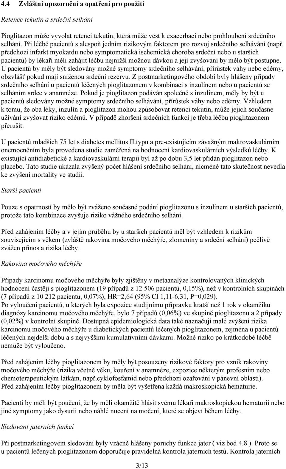 předchozí infarkt myokardu nebo symptomatická ischemická choroba srdeční nebo u starších pacientů) by lékaři měli zahájit léčbu nejnižší možnou dávkou a její zvyšování by mělo být postupné.