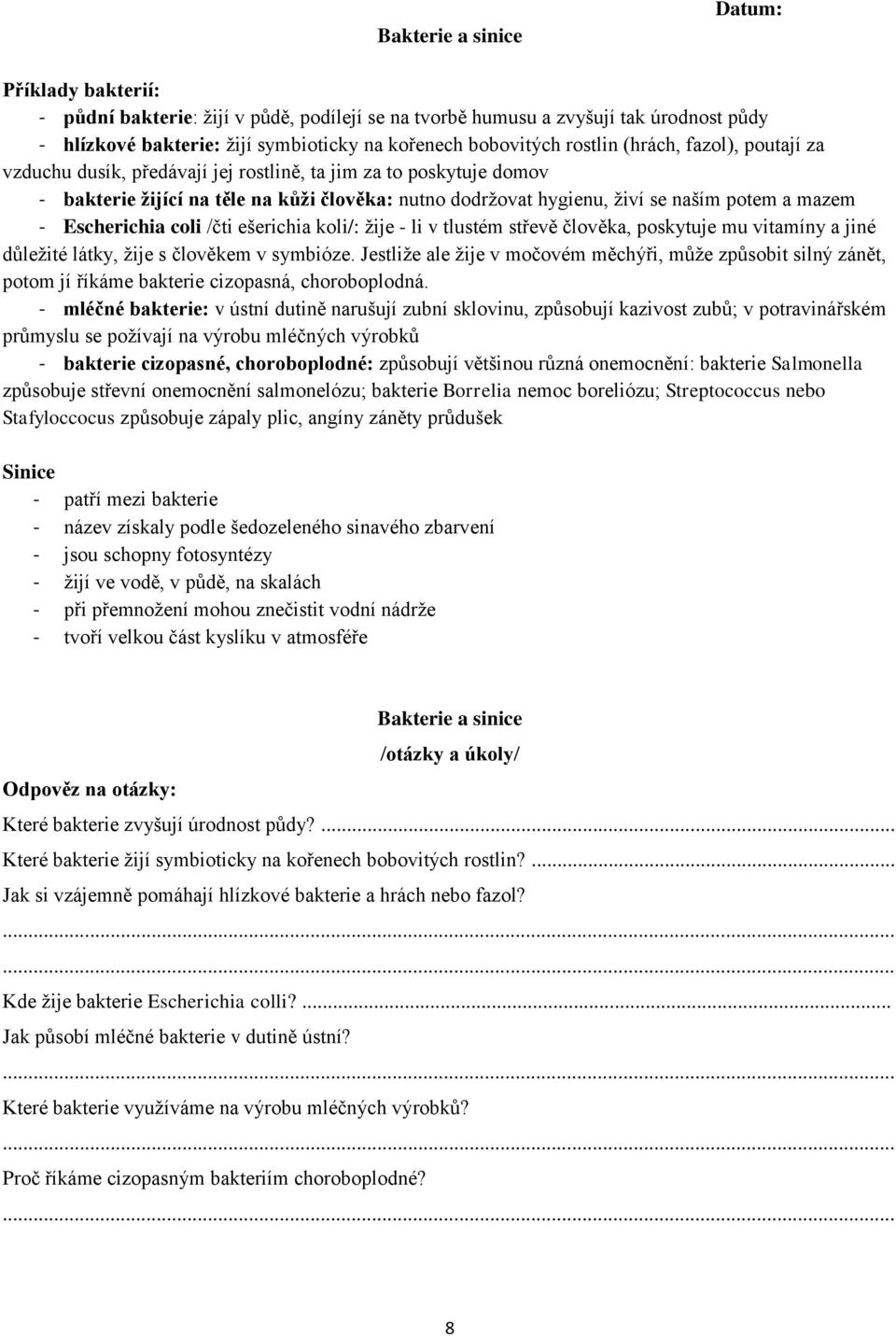 Escherichia coli /čti ešerichia koli/: ţije - li v tlustém střevě člověka, poskytuje mu vitamíny a jiné důleţité látky, ţije s člověkem v symbióze.