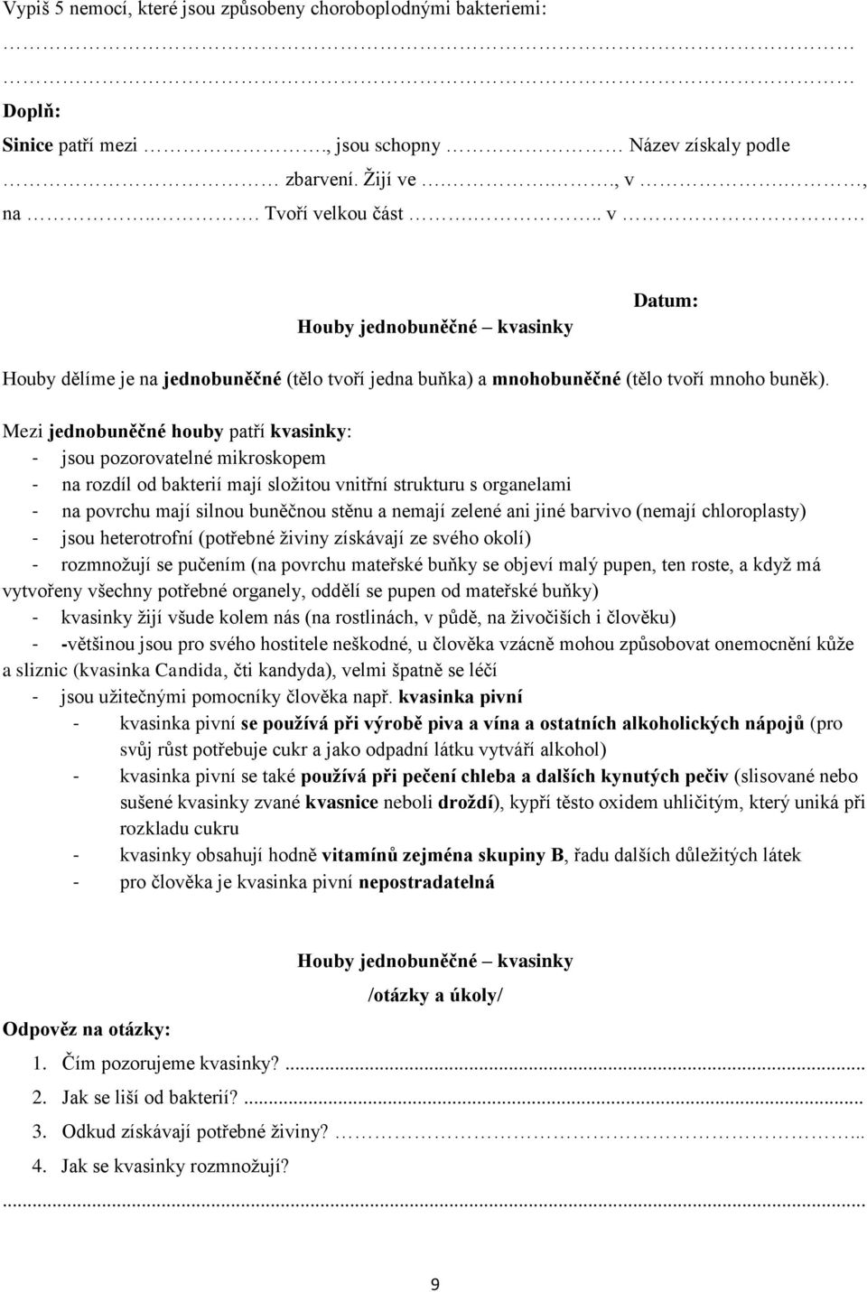 Mezi jednobuněčné houby patří kvasinky: - jsou pozorovatelné mikroskopem - na rozdíl od bakterií mají sloţitou vnitřní strukturu s organelami - na povrchu mají silnou buněčnou stěnu a nemají zelené