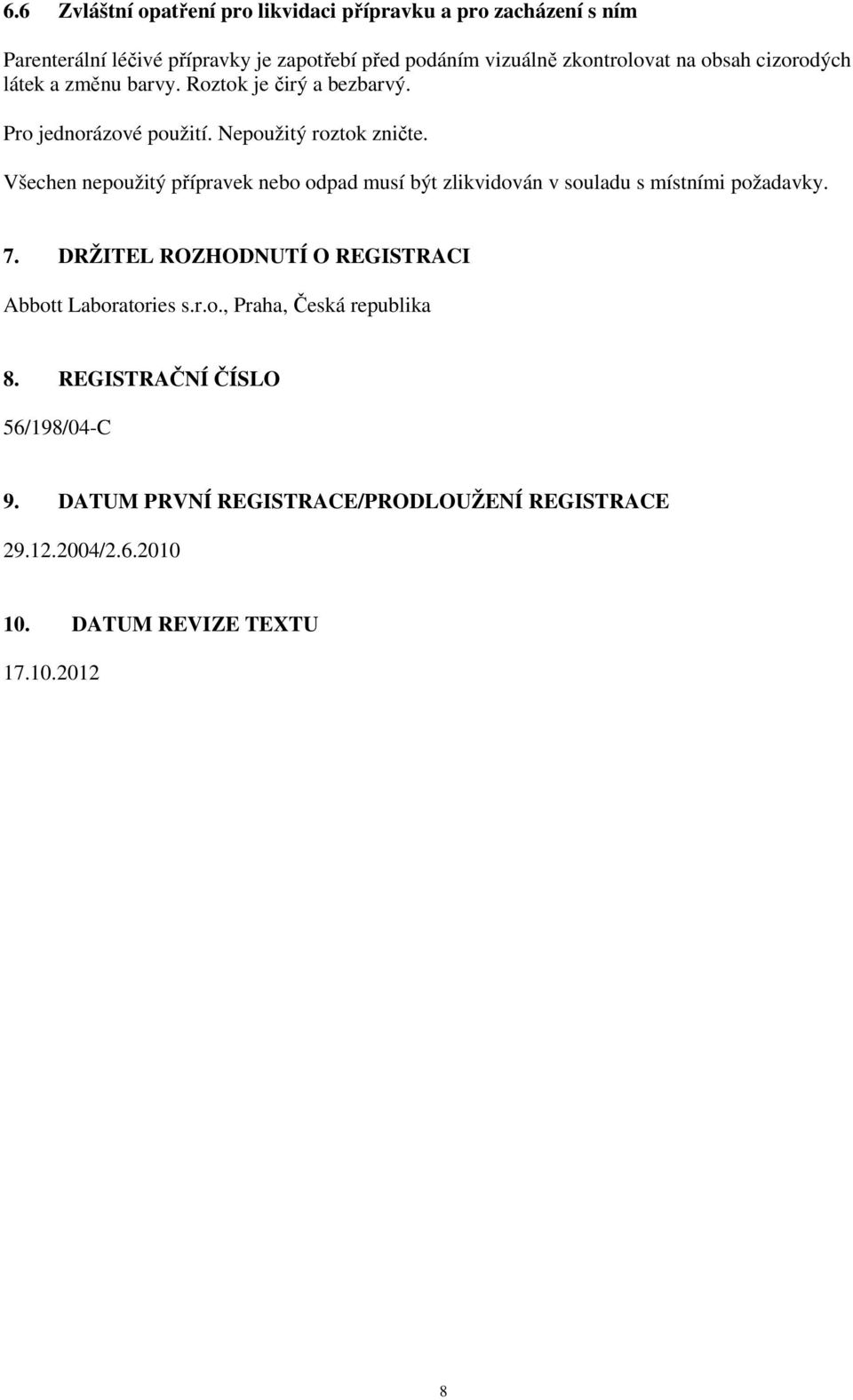 Všechen nepoužitý přípravek nebo odpad musí být zlikvidován v souladu s místními požadavky. 7.