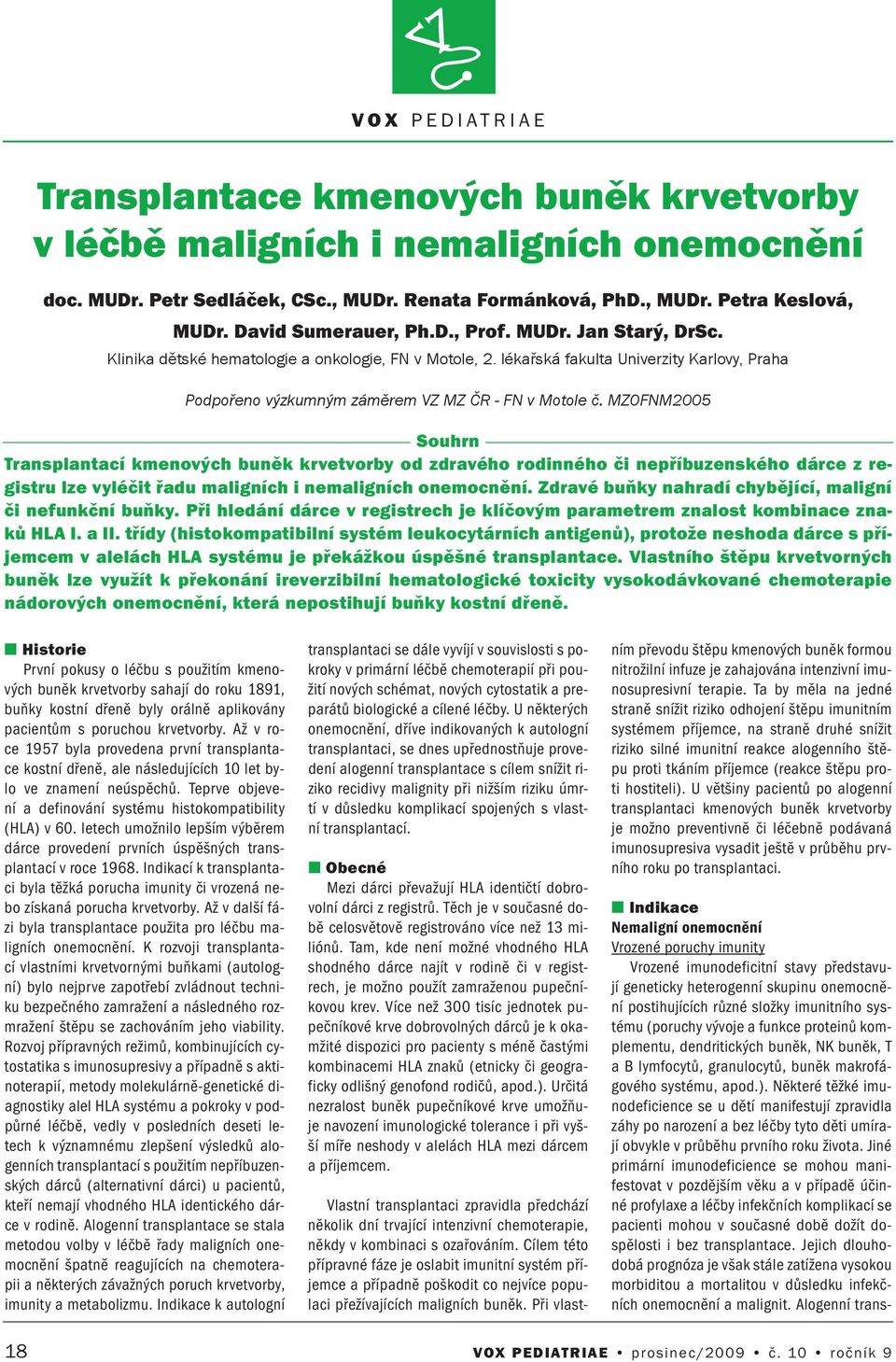 MZ0FNM2005 Souhr Trasplatací kmeových buěk krvetvorby od zdravého rodiého či epříbuzeského dárce z registru lze vyléčit řadu maligích i emaligích oemocěí.