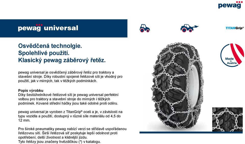 Díky šestiúhelníkové řetězové síti je pewag universal perfektní volbou pro traktory a stavební stroje do mírných i těžkých podmínek. Kované střední háčky jsou také odolné proti oděru.