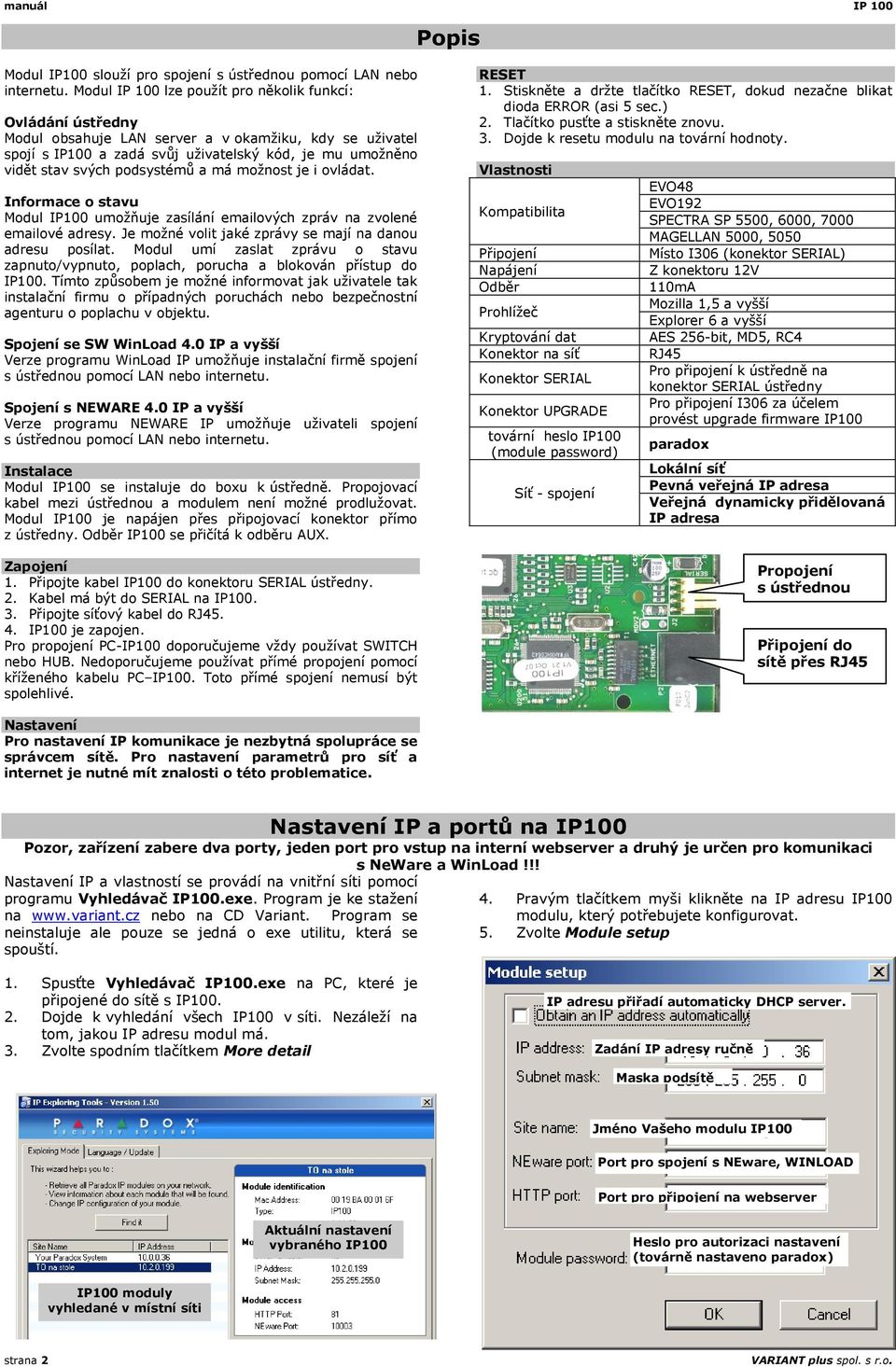 podsystémů a má možnost je i ovládat. Informace o stavu Modul IP100 umožňuje zasílání emailových zpráv na zvolené emailové adresy. Je možné volit jaké zprávy se mají na danou adresu posílat.