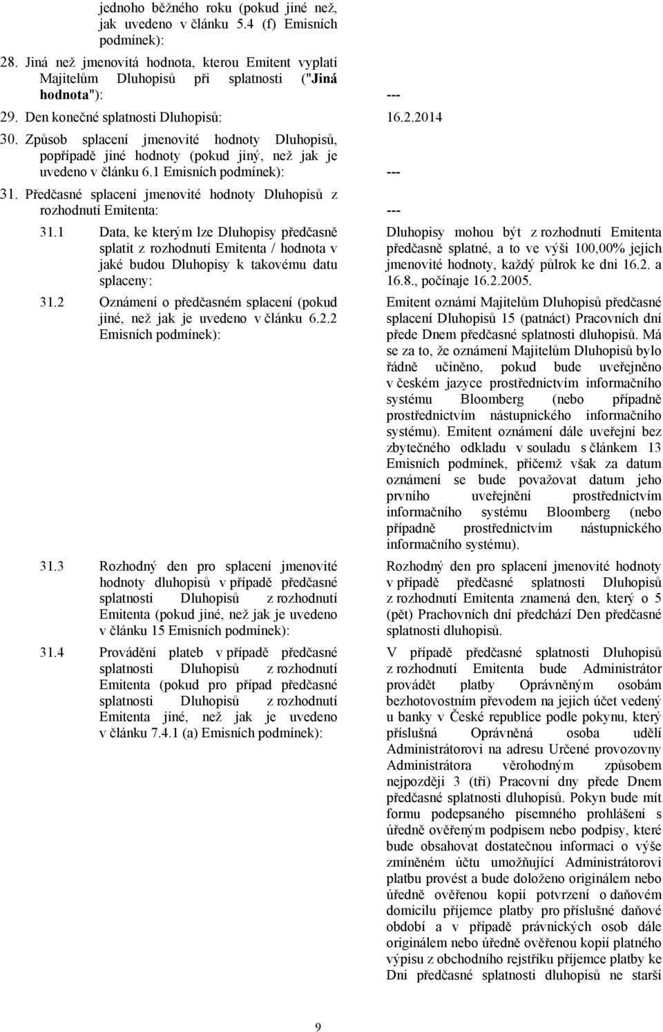 Způsob splacení jmenovité hodnoty Dluhopisů, popřípadě jiné hodnoty (pokud jiný, než jak je uvedeno v článku 6.1 Emisních podmínek): --- 31.