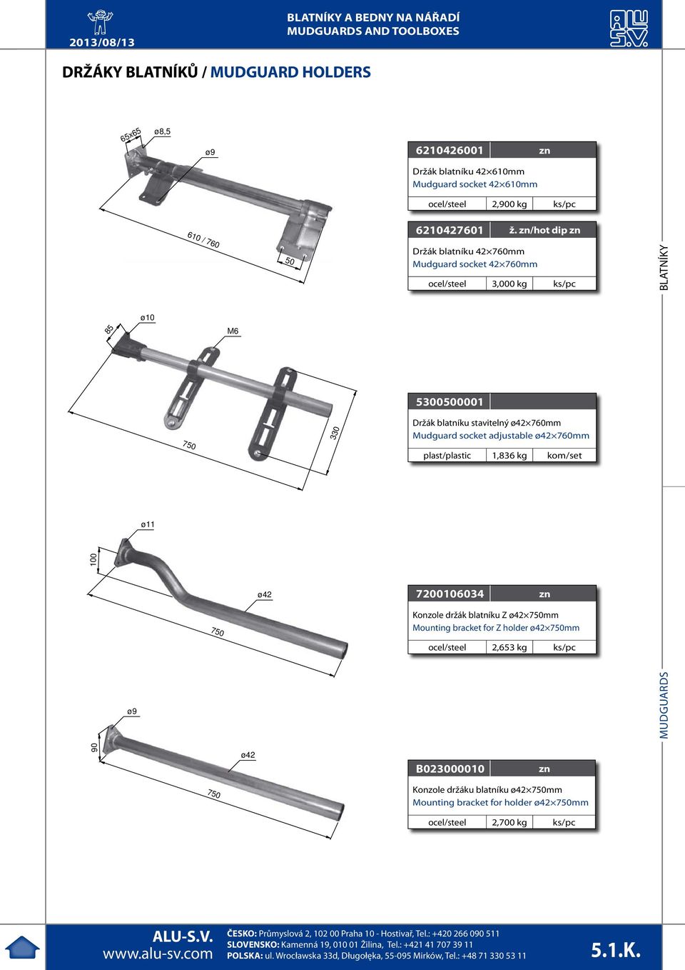 zn/hot dip zn 100 85 ø9 ø10 ø11 750 610 / 760 750 M6 ø42 50 330 Držák blatníku 42 760mm Mudguard socket 42 760mm ocel/steel 3,000 kg ks/pc 5300500001 Držák blatníku stavitelný