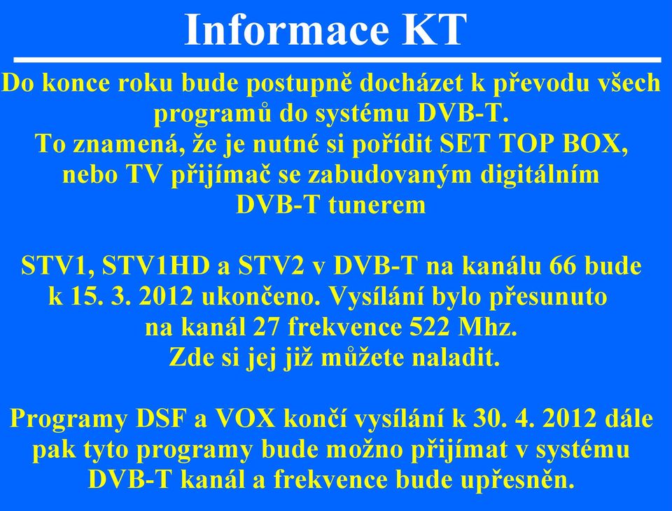STV2 v DVB-T na kanálu 66 bude k 15. 3. 2012 ukončeno. Vysílání bylo přesunuto na kanál 27 frekvence 522 Mhz.