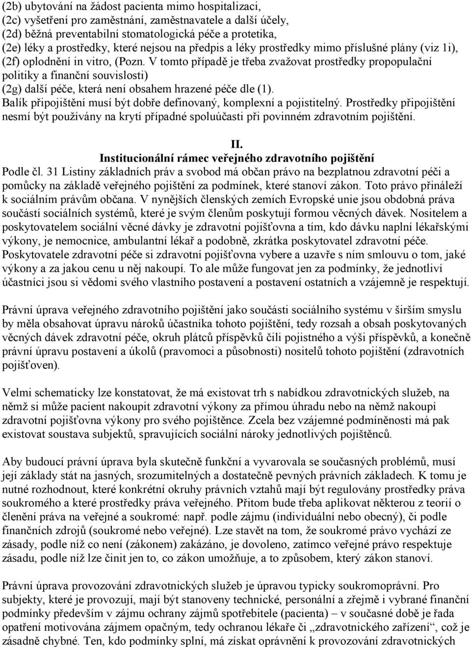 V tomto případě je třeba zvažovat prostředky propopulační politiky a finanční souvislosti) (2g) další péče, která není obsahem hrazené péče dle (1).