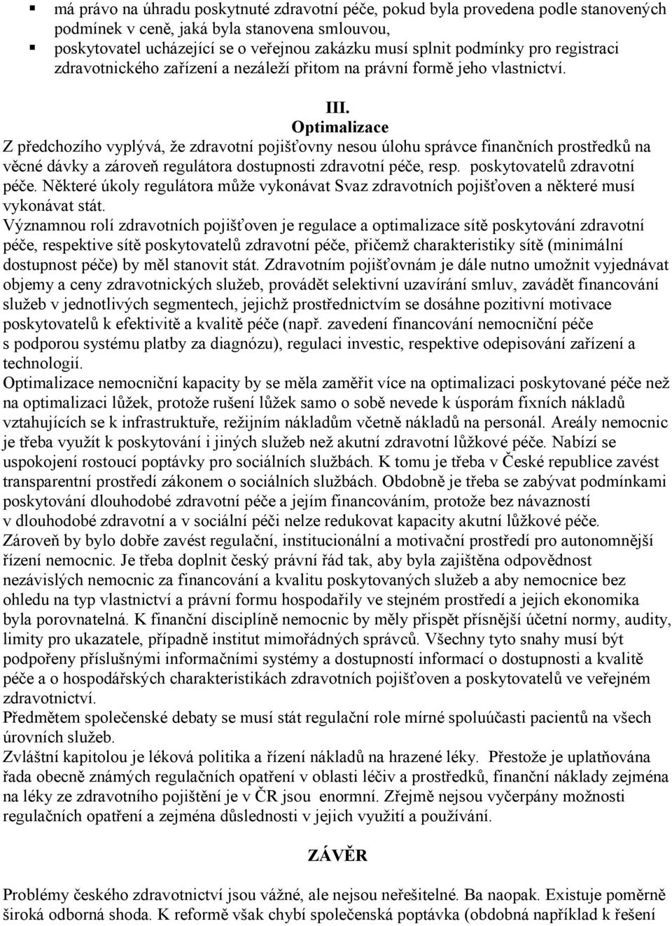 Optimalizace Z předchozího vyplývá, že zdravotní pojišťovny nesou úlohu správce finančních prostředků na věcné dávky a zároveň regulátora dostupnosti zdravotní péče, resp.