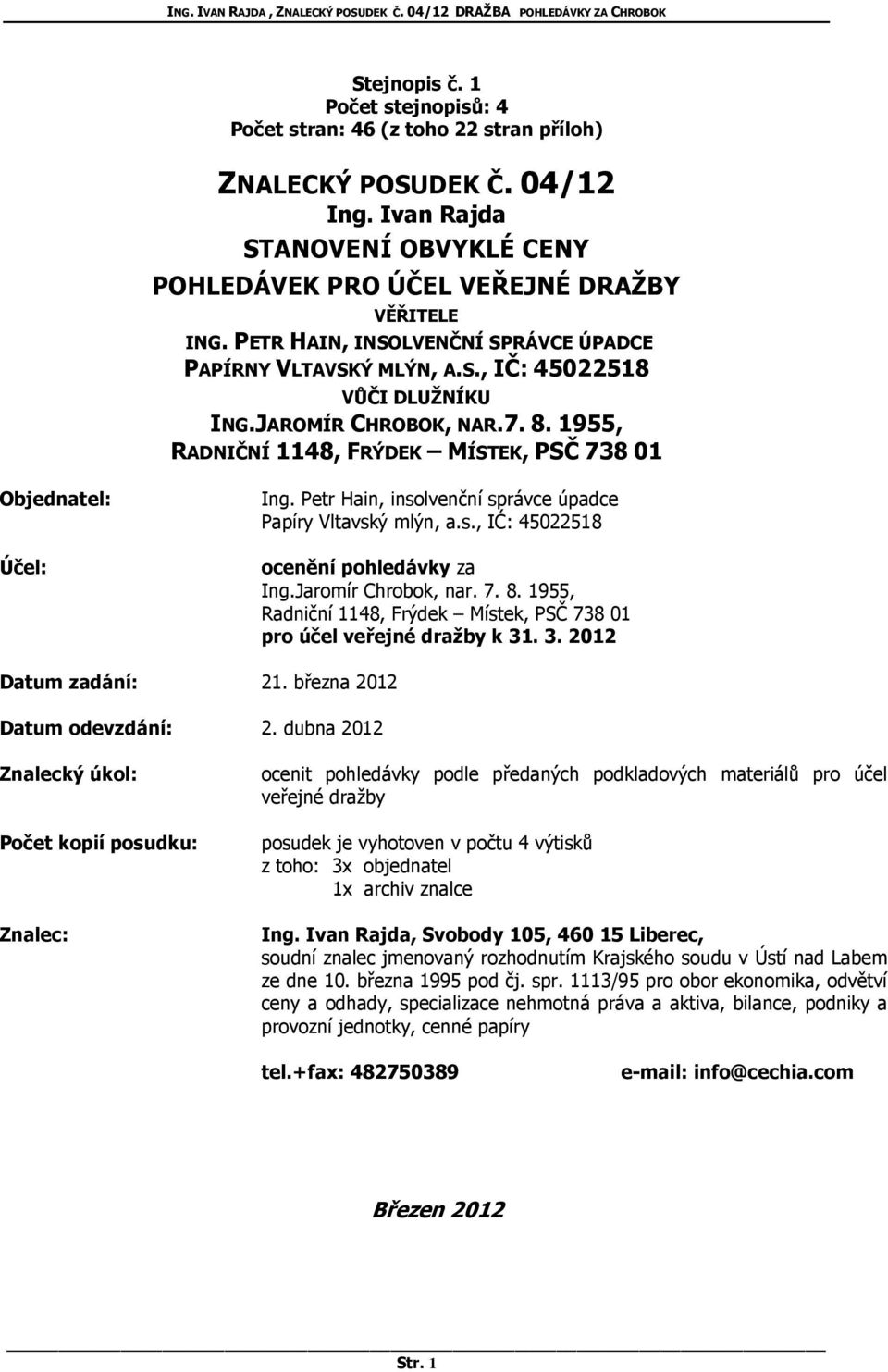 JAROMÍR CHROBOK, NAR.7. 8. 1955, RADNIČNÍ 1148, FRÝDEK MÍSTEK, PSČ 738 01 Objednatel: Účel: Ing. Petr Hain, insolvenční správce úpadce Papíry Vltavský mlýn, a.s., IĆ: 45022518 ocenění pohledávky za Ing.