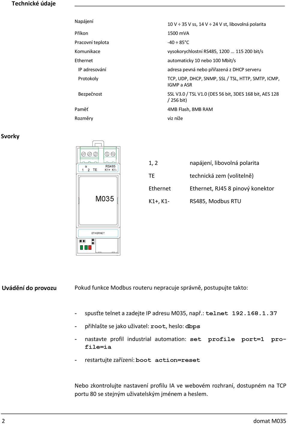 0 (DES 56 bit, 3DES 168 bit, AES 128 / 256 bit) Paměť Rozměry 4MB Flash, 8MB RAM viz níže Svorky ~ 1 = 2 TE RS485 K1+ K1-1, 2 napájení, libovolná polarita TE technická zem (volitelně) M035 K1+, K1-,